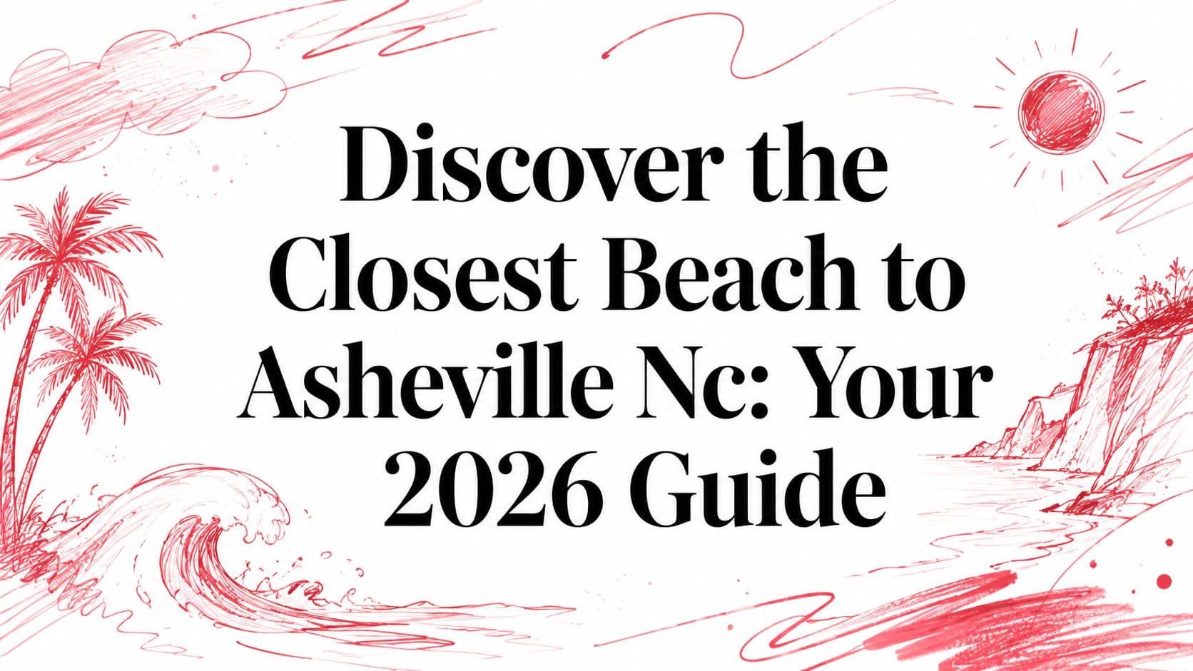 Discover the Closest Beach to Asheville Nc: Your 2026 Guide