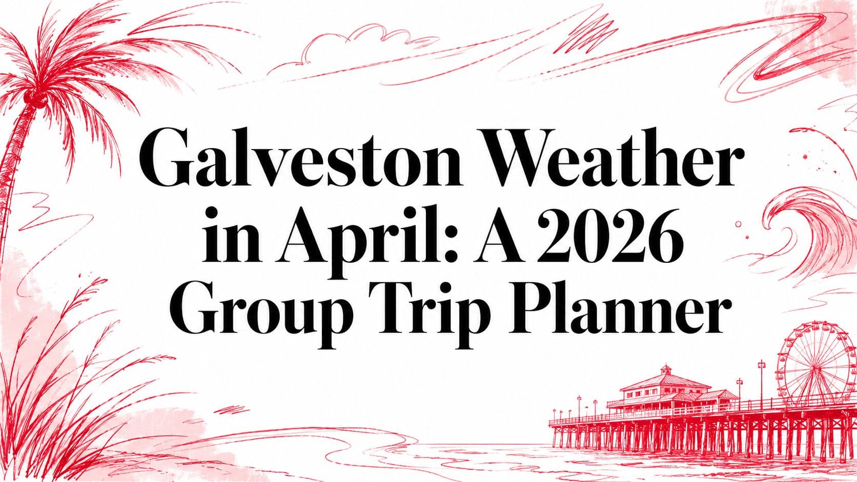 Galveston Weather in April: A 2026 Group Trip Planner