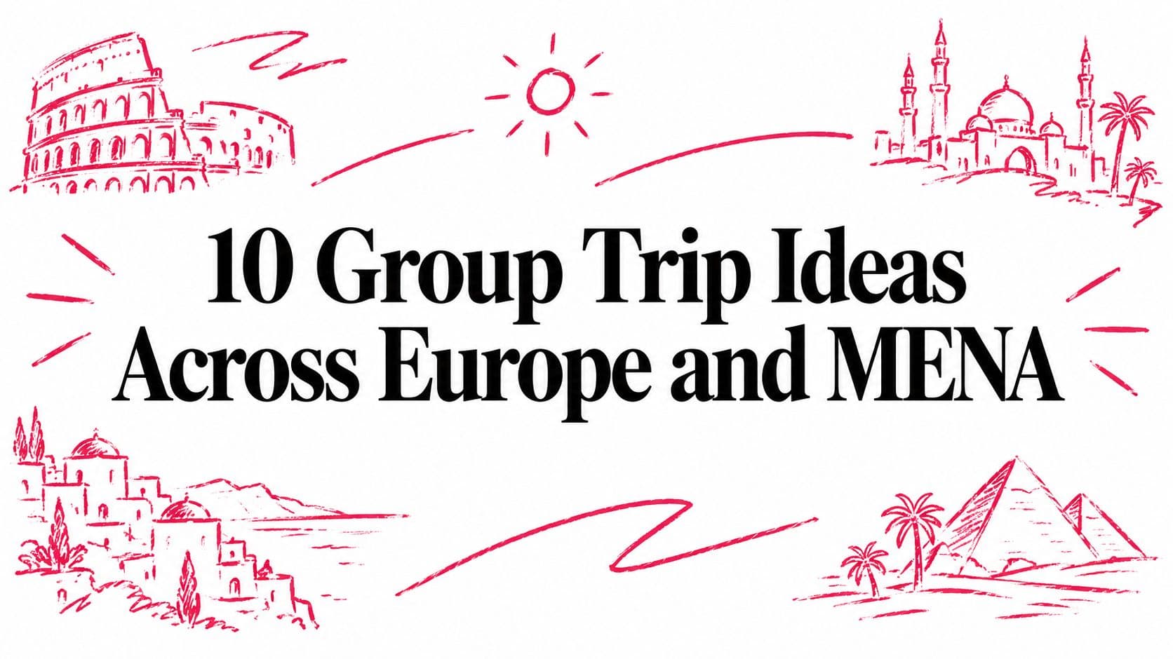 10 Group Trip Ideas Across Europe and MENA