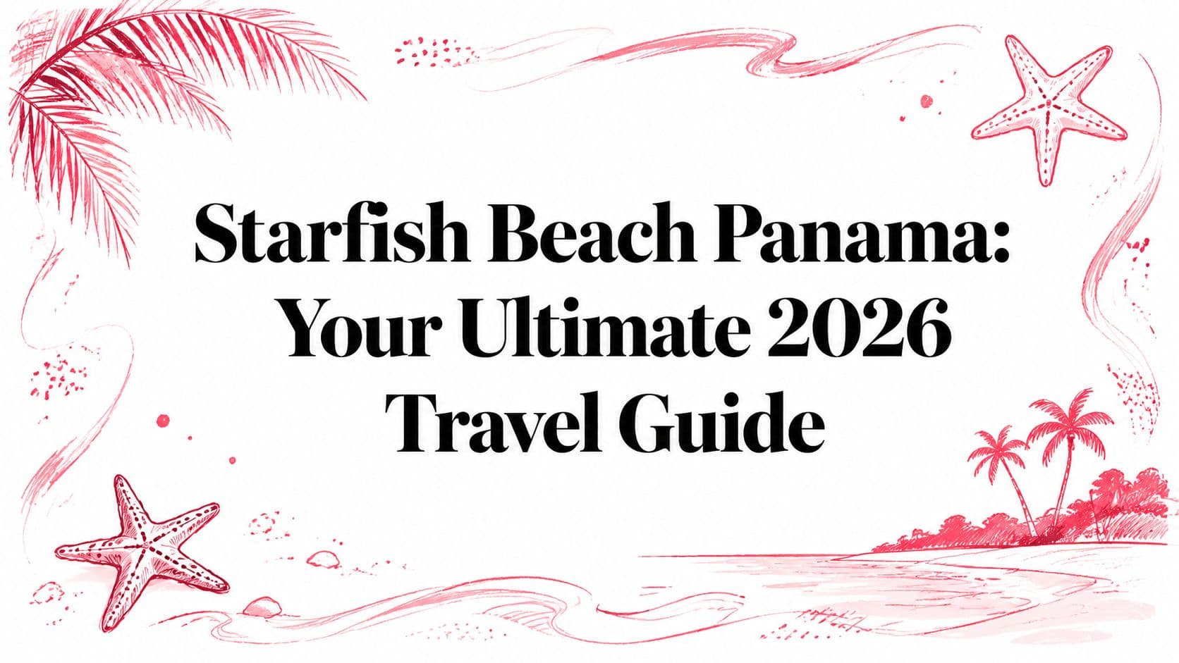 Starfish Beach Panama: Your Ultimate 2026 Travel Guide