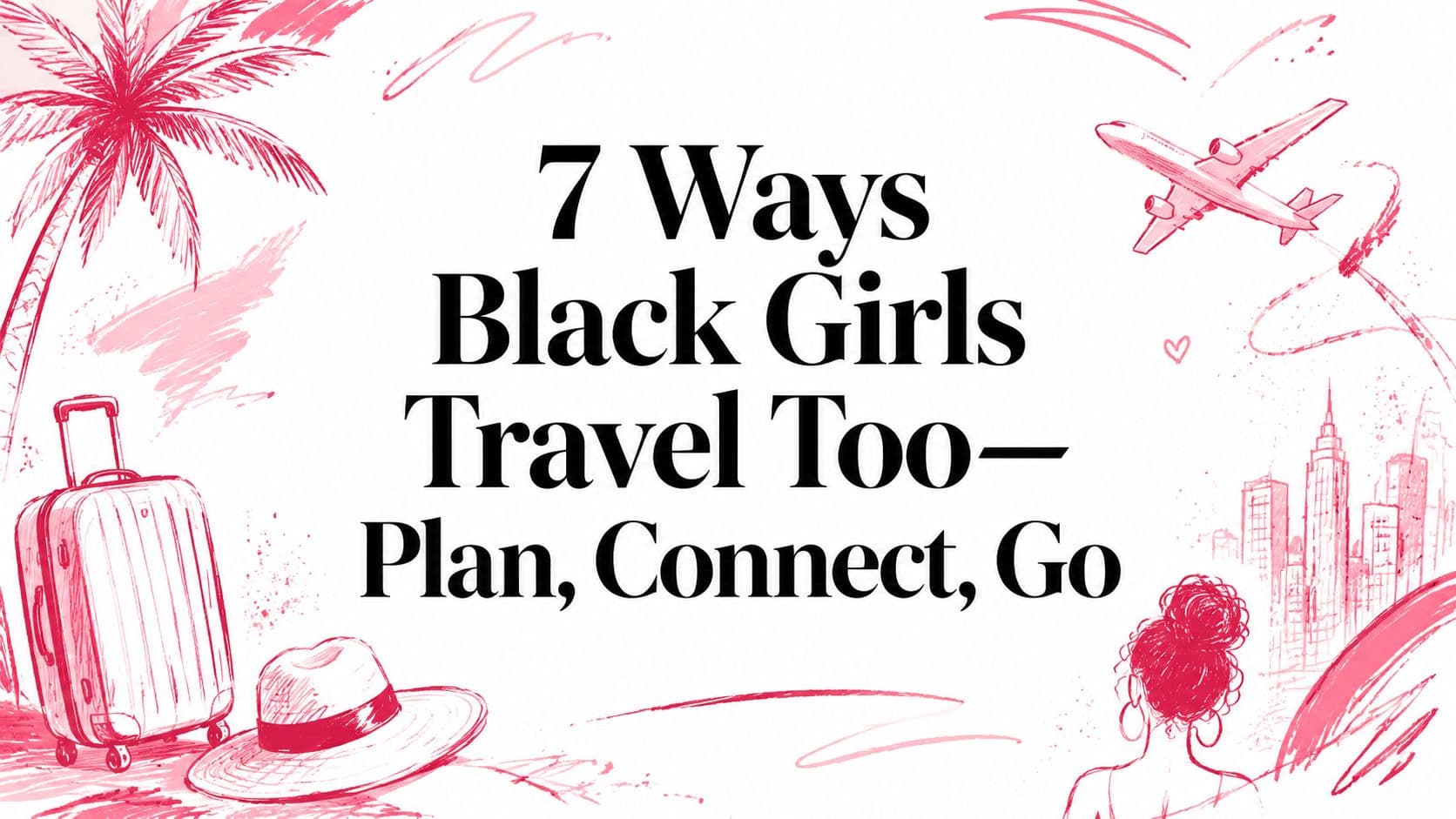 7 Ways Black Girls Travel Too—Plan, Connect, Go