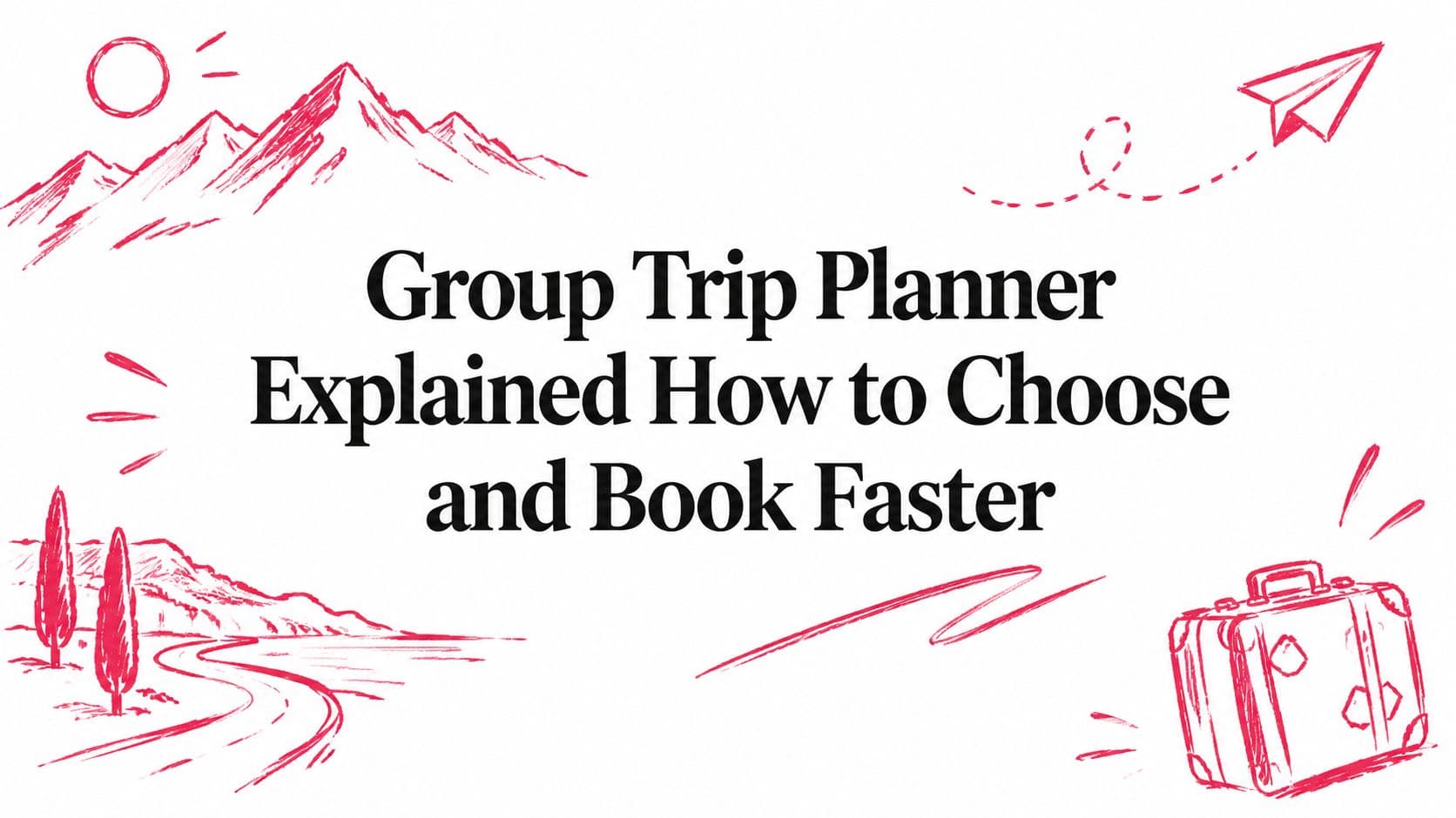 Group Trip Planner Explained: How to Choose and Book Faster