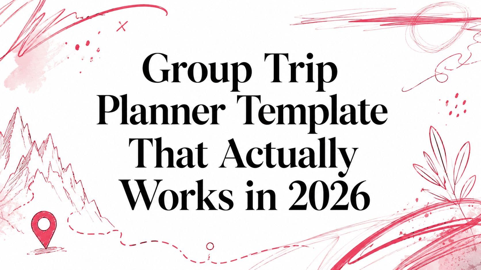 Group Trip Planner Template That Actually Works in 2026